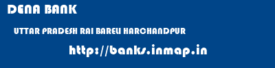 DENA BANK  UTTAR PRADESH RAI BARELI HARCHANDPUR   banks information 